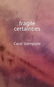 fragile certainties, Stampone Carol