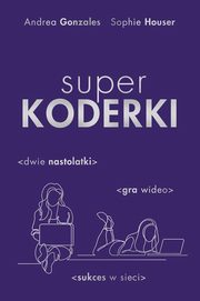 ksiazka tytu: Superkoderki autor: Gonzales Andrea, Houser Sophie