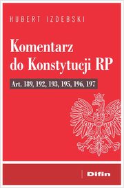 Komentarz do Konstytucji RP art. 189, 192, 193, 195, 196, 197, Izdebski Hubert
