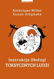 ksiazka tytu: Instrukcja obsugi toksycznych ludzi autor: Miller Katarzyna, Giyska Suzan