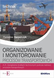 ksiazka tytu: Organizowanie i monitorowanie procesw transportowych A.31 autor: Kacperczyk Radosaw