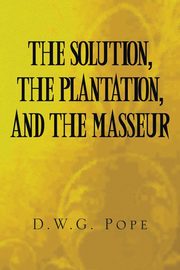 ksiazka tytu: The Solution, the Plantation, and the Masseur autor: Pope D.W G.