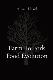 Farm To Fork Food Evolution, Hazel Alina