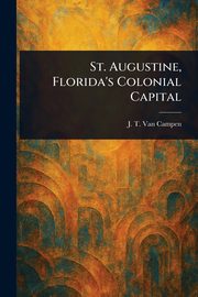 St. Augustine, Florida's Colonial Capital, Campen J. T. Van