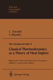 The Concepts and Logic of Classical Thermodynamics as a Theory of Heat Engines, Truesdell Clifford A.