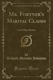 ksiazka tytu: Mr. Fortner's Marital Claims autor: Johnston Richard Malcolm