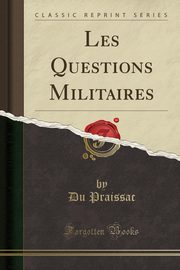 ksiazka tytu: Les Questions Militaires (Classic Reprint) autor: Praissac Du