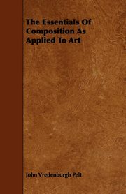 ksiazka tytu: The Essentials of Composition as Applied to Art autor: Pelt John Vredenburgh