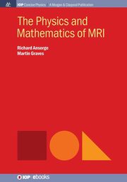 The Physics and Mathematics of MRI, Ansorge Richard