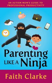 Parenting Like a Ninja, Clarke Faith