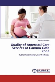 ksiazka tytu: Quality of Antenatal Care Services at Gammo Gofa Zone autor: Mekonnen Niguse