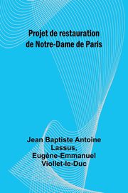 ksiazka tytu: Projet de restauration de Notre-Dame de Paris autor: Lassus Jean Baptiste