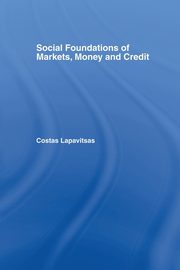 Social Foundations of Markets, Money and Credit, Lapavitsas Costas