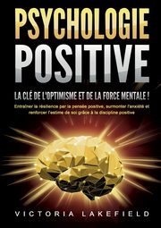 PSYCHOLOGIE POSITIVE - La cl de l'optimisme et de la force mentale !, Lakefield Victoria