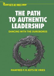 The Path to Authentic Leadership, Kets de Vries Manfred F. R.