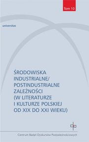 rodowiska industrialne postindustrialne zalenoci w literaturze i kulturze polskiej od XIX do XXI, 
