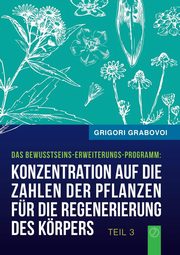 Konzentration auf die Zahlen der Pflanzen fr die Regenerierung des Krpers (Buch 3), Grabovoi Grigori
