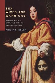 Sex, Wives, and Warriors, Esler Philip F.