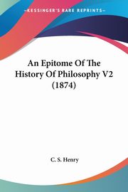 An Epitome Of The History Of Philosophy V2 (1874), Henry C. S.