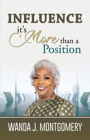 Influence It's More Than A Position, Montgomery Wanda J