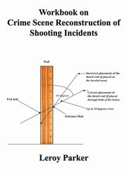 Workbook on Crime Scene Reconstruction of Shooting Incidents, Parker Leroy