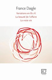 Variations en B & K suivi de Tending Towards the Horizontal suivi de La beaut de l'affaire suivi de La vraie vie, Daigle France