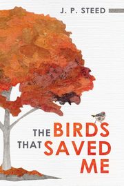 The Birds That Saved Me, Steed J.P.