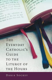 Everyday Catholic's Guide to the Liturgy of the Hours, Sockey Daria