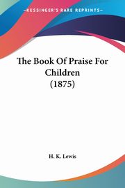 The Book Of Praise For Children (1875), H. K. Lewis