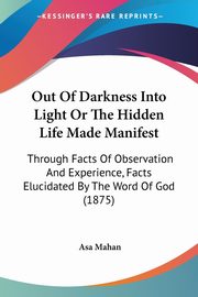 Out Of Darkness Into Light Or The Hidden Life Made Manifest, Mahan Asa