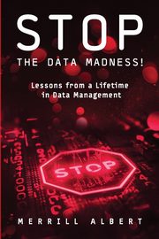 Stop the Data Madness! Lessons from a Lifetime in Data Management., Albert Merrill