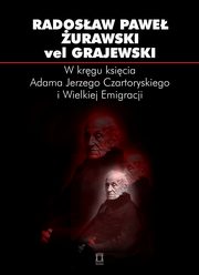 ksiazka tytu: W krgu ksicia Adama Jerzego Czartoryskiego i Wielkiej Emigracji autor: urawski vel Grajewski Radosaw