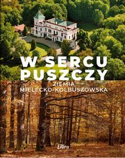 W sercu Puszczy Ziemia mielecko-kolbuszowska, Stakowski Marek A.
