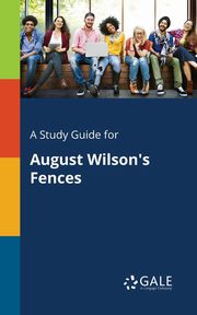 A Study Guide for August Wilson's Fences, Gale Cengage Learning