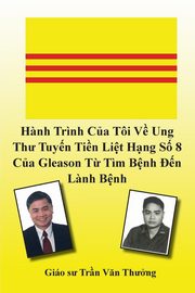 H?nh Tr?nh C?a Ti V? Ung Th? Tuy?n Ti?n Li?t H?ng S? 8 C?a Gleason T? T?m B?nh ?n L?nh B?nh (My Journey with Prostate Cancer of Gleason Score 8), Thuong Tran Van