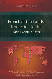 From Land to Lands, from Eden to the Renewed Earth, Isaac Munther