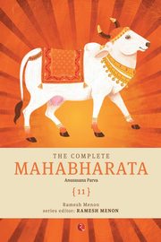 The Complete Mahabharata [11] Anusasana Parva, Menon Ramesh