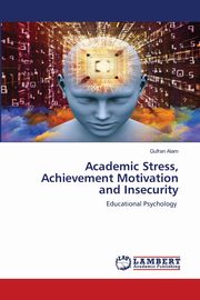 Academic Stress, Achievement Motivation and Insecurity, Alam Gufran