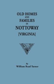 Old Homes and Families in Nottoway [Virginia], Turner W. R.