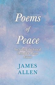 Poems of Peace -  Including the lyrical Dramatic Poem Eolaus, Allen James