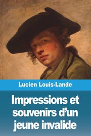 Impressions et souvenirs d'un jeune invalide, Louis-Lande Lucien