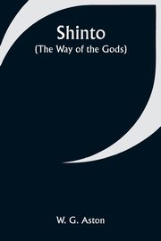 Shinto (the Way of the Gods), Aston W. G.