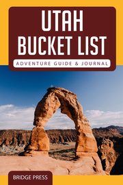 ??Utah Bucket List Adventure Guide & Journal, Bridge Press