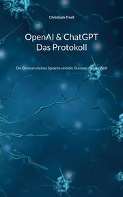 OpenAI & ChatGPT - Das Protokoll, Trul Christoph