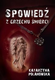 ksiazka tytu: Spowied z grzechu mierci autor: Polanowska Katarzyna