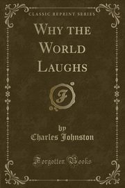 ksiazka tytu: Why the World Laughs (Classic Reprint) autor: Johnston Charles