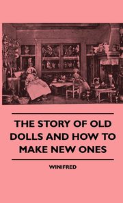 ksiazka tytu: The Story Of Old Dolls And How To Make New Ones autor: Winifred