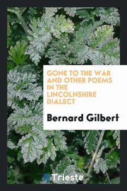 ksiazka tytu: Gone to the war and other poems in the Lincolnshire dialect autor: Gilbert Bernard