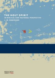 The Holy Spirit in Biblical and Pastoral Perspective, Rogerson J W