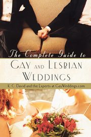 The Complete Guide to Gay and Lesbian Weddings, David K. C.